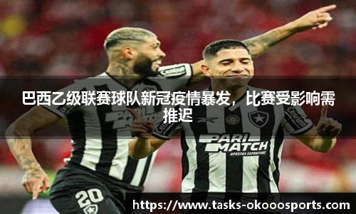 巴西乙级联赛球队新冠疫情暴发，比赛受影响需推迟