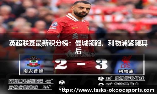 英超联赛最新积分榜：曼城领跑，利物浦紧随其后