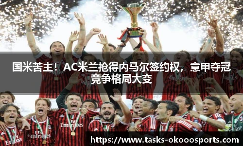 国米苦主！AC米兰抢得内马尔签约权，意甲夺冠竞争格局大变