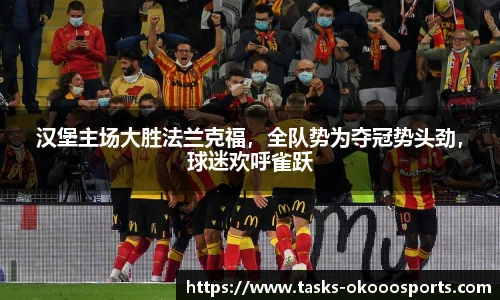 汉堡主场大胜法兰克福，全队势为夺冠势头劲，球迷欢呼雀跃