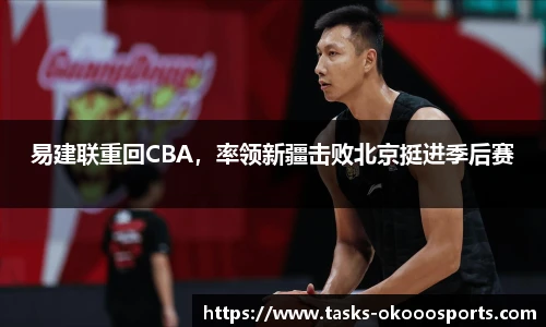 易建联重回CBA，率领新疆击败北京挺进季后赛