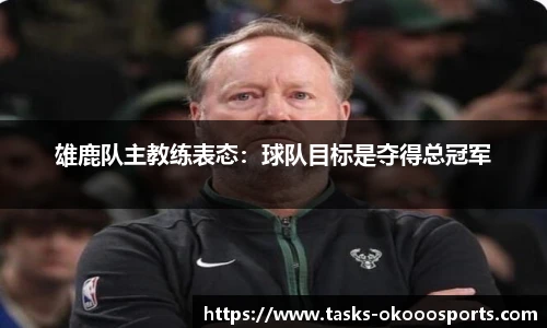 雄鹿队主教练表态：球队目标是夺得总冠军