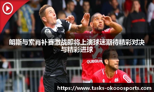 朗斯与索肖补赛激战即将上演球迷期待精彩对决与精彩进球
