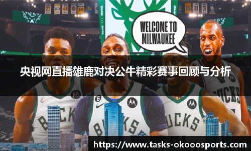 央视网直播雄鹿对决公牛精彩赛事回顾与分析