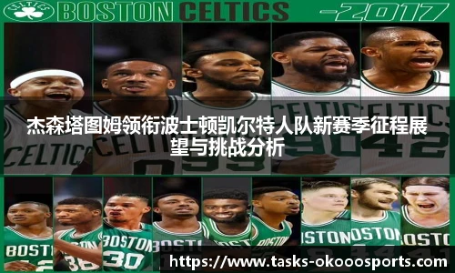 杰森塔图姆领衔波士顿凯尔特人队新赛季征程展望与挑战分析
