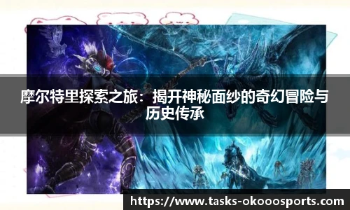 摩尔特里探索之旅：揭开神秘面纱的奇幻冒险与历史传承